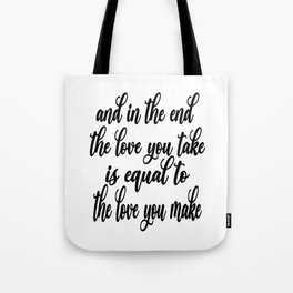 The Love You Take Is Equal To The Love You Make Tote Bag