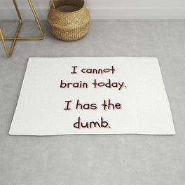 I Cannot Brain Today. I Has The Dumb. Rug