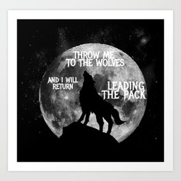 Throw me to the Wolves and i will return Leading the Pack Art Print