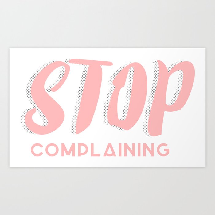 Stop Complaining - Quotes Collection Art Print