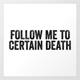 Follow Me To Certain Death Art Print