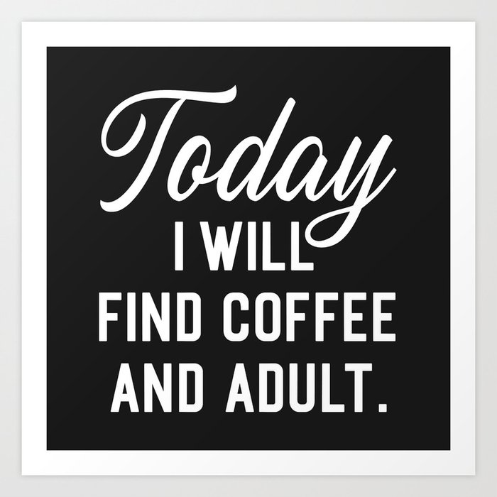 Find Coffee And Adult Funny Quote Art Print