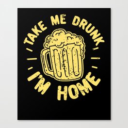 Take Me Drunk I'm Home Canvas Print