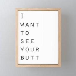 I want to see your butt Framed Mini Art Print