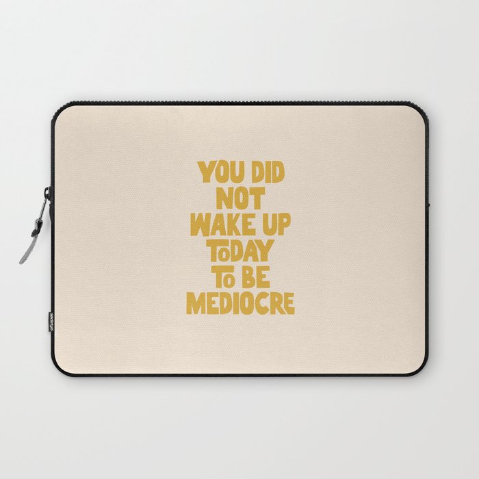 You Did Not Wake Up Today to Be Mediocre Laptop Sleeve
