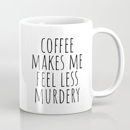 Coffee Makes Me Feel Less Murdery Mug