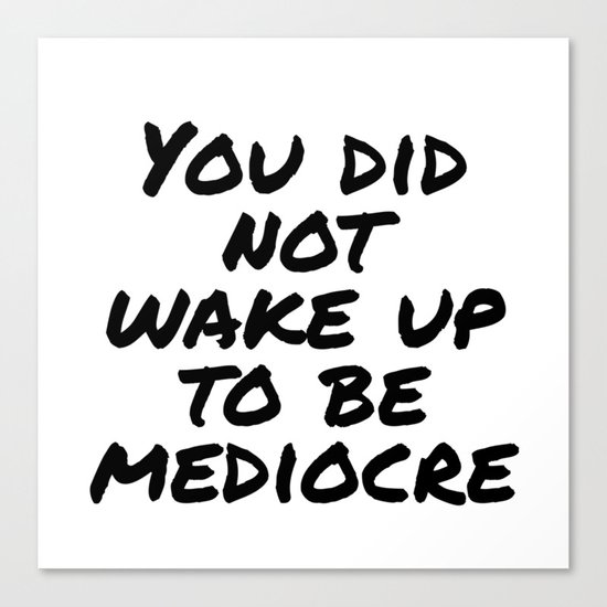 You did not wake up to be mediocre Canvas Print