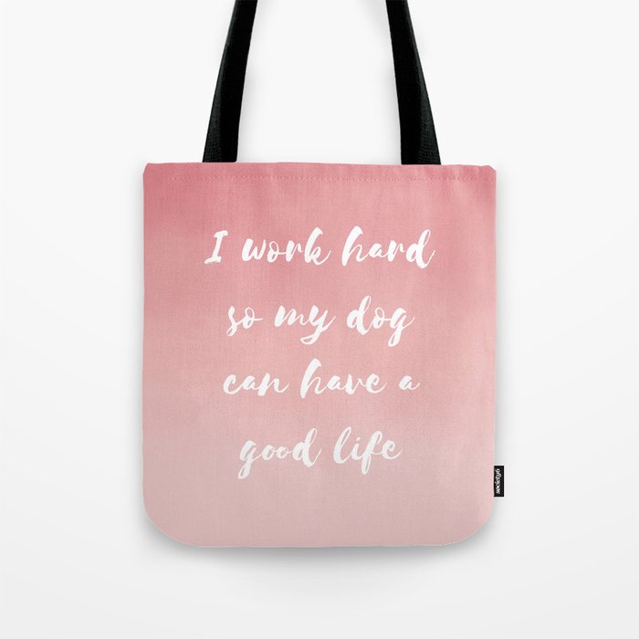 "I work hard so my dog can have a good life" Watercolor in pink Tote Bag