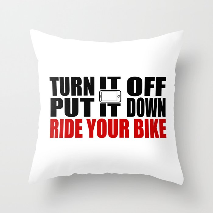 Turn It Off, Put It Down, Ride Your Bike Throw Pillow