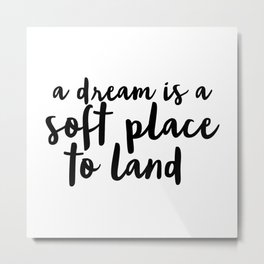 A Dream Is A Soft Place To Land Metal Print