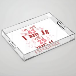 I'm not 43 I'm 18 with 25 of experience - for 43 birthday. Acrylic Tray