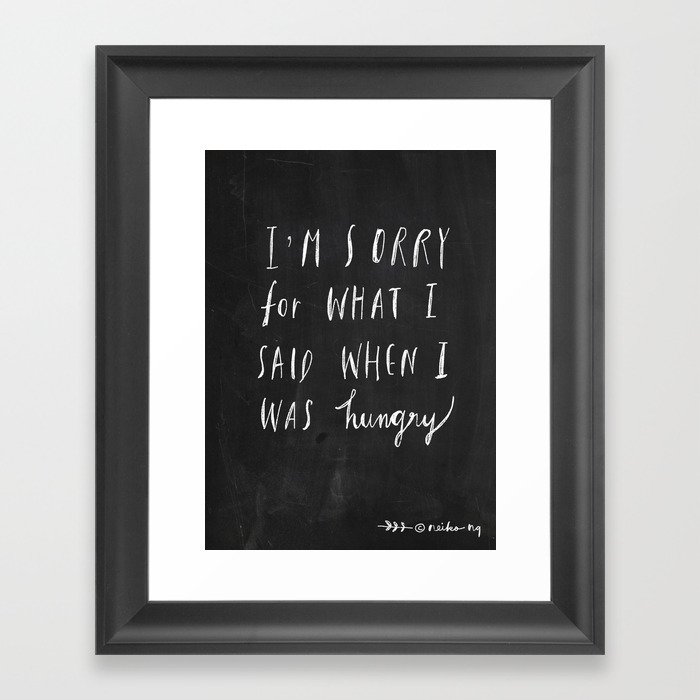 Sorry Quote-  I am sorry for what I said when I was hungry.  Framed Art Print