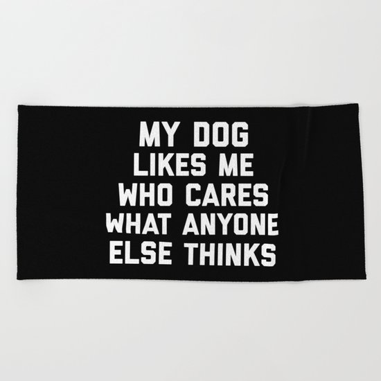 My Dog Likes Me Funny Quote Beach Towel