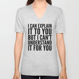 I Can Explain it to You, But I Can't Understand it for You V Neck T Shirt