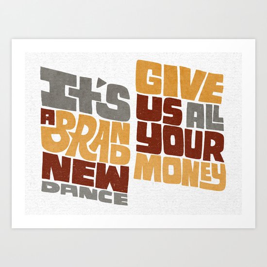 Brand new dance. Give us all your money. Art Print