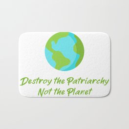 Destroy the Patriarchy Not the Planet Bath Mat | Savetheplanet, Activistquote, Graphicdesign, Natureactivist 