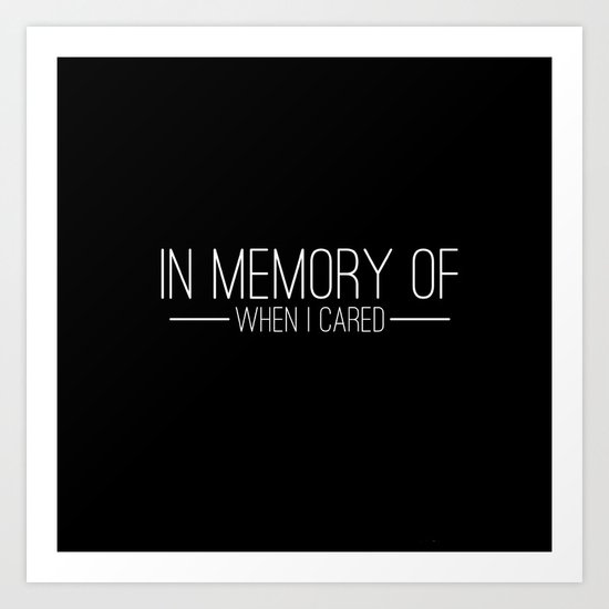 In memory of when I cared Art Print