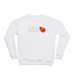 "You talk a lot for someone in Fireball range." Crewneck Sweatshirt