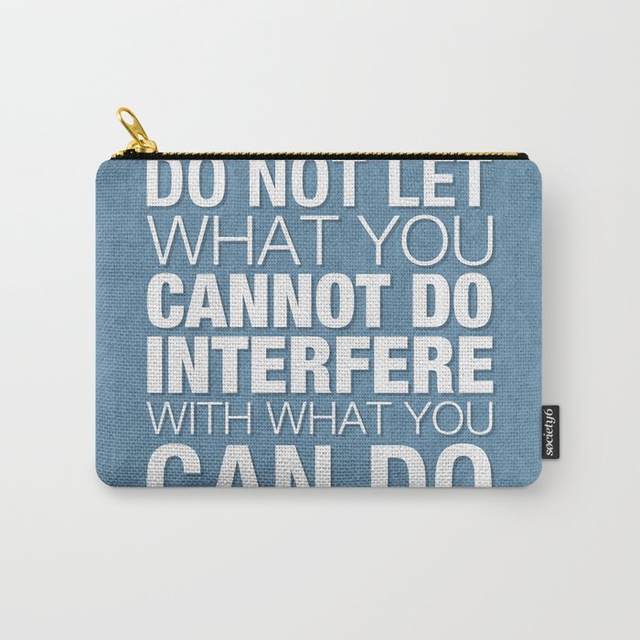Do Not Let What You Cannot Do Interfere With What You Can Do Carry-All Pouch