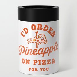 I'd Order Pineapple On Pizza For You Can Cooler