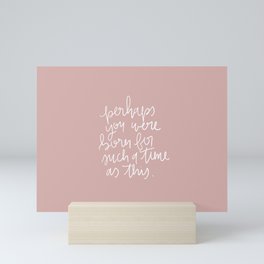 perhaps you were born for such a time as this Mini Art Print