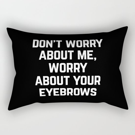 Worry About Your Eyebrows Funny Quote Rectangular Pillow