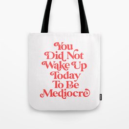 You Did Not Wake Up Today To Be Mediocre Tote Bag