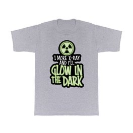 One More X-Ray and I'll Glow in the Dark T Shirt