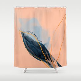 Keep Becoming Shower Curtain