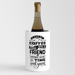 A cup of coffee with a shared friend is happiness tasted time well spent - Funny hand drawn quotes illustration. Funny humor. Life sayings.  Wine Chiller