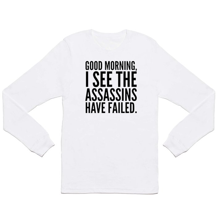 Good morning, I see the assassins have failed. Long Sleeve T Shirt