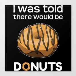 Was Told There Would Be Donuts Baker Bake Dessert Canvas Print