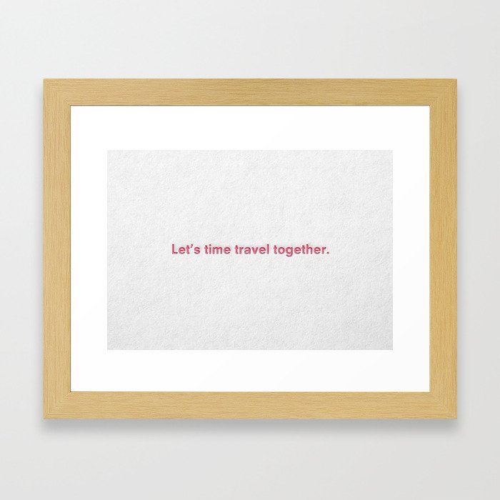 "Let's time travel together." Framed Art Print