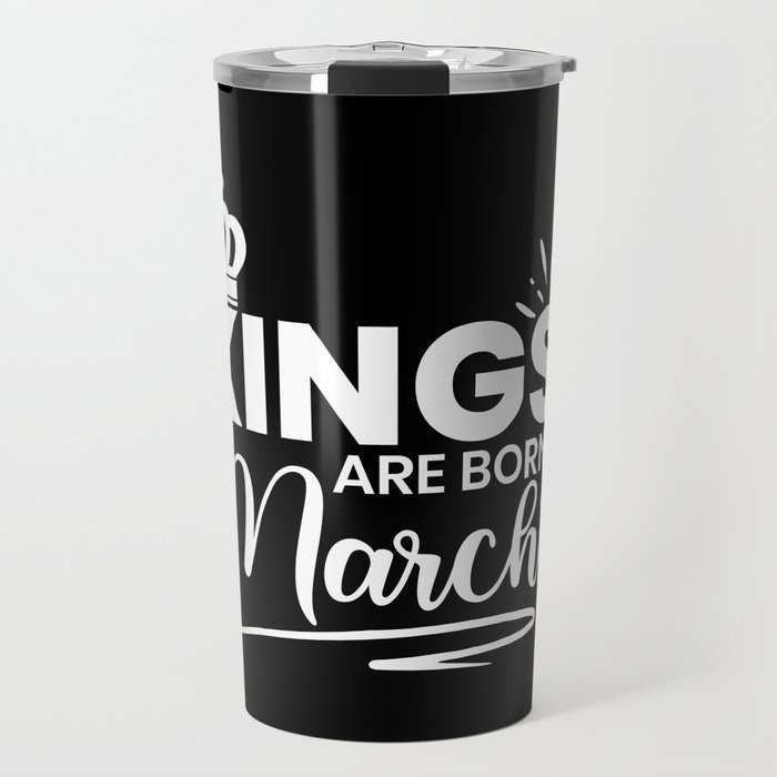 Kings Are Born In March Birthday Quote Travel Mug
