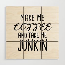 Make Me Coffee and Take me Junkin Wood Wall Art