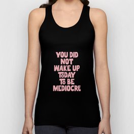 You Did Not Wake Up Today to Be Mediocre Unisex Tank Top