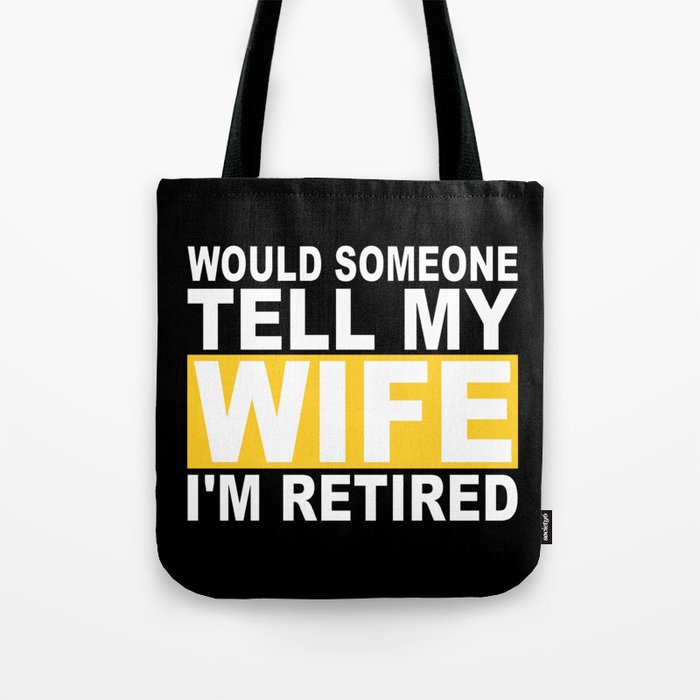Would Someone Tell My Wife I'm Retired Tote Bag