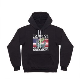 To Fish Or Not To Fish Stupid Question Hoody