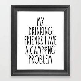 My Drinking Friends Have A Camping Problem Framed Art Print