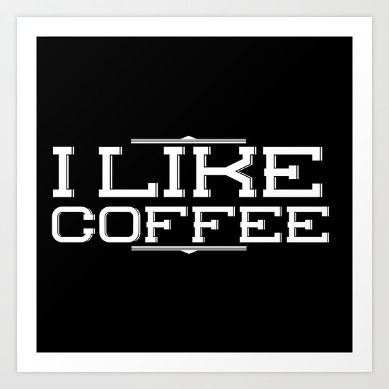I Like Coffee Art Print