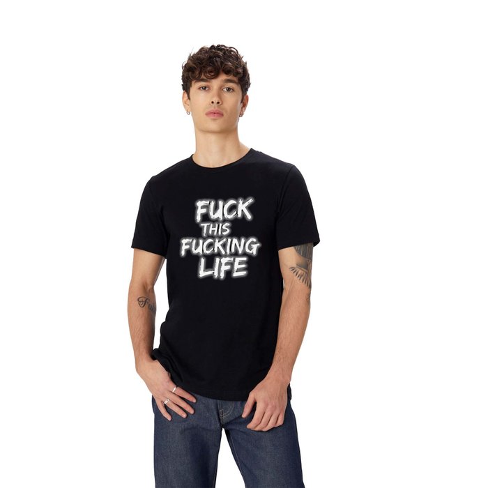 Fuck This Fucking Life T Shirt by MonkeysProductions | Society6 Fuck This Fucking Life T Shirt by MonkeysProductions | Society6