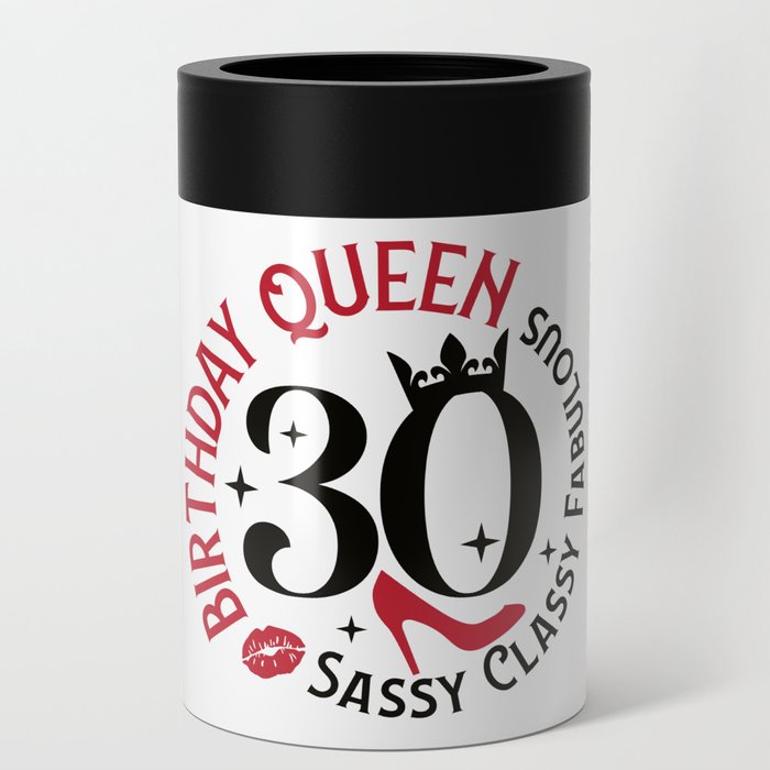 30 Birthday Queen Sassy Classy Fabulous Can Cooler