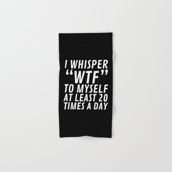 I Whisper WTF to Myself at Least 20 Times a Day (Black & White) Hand & Bath Towel