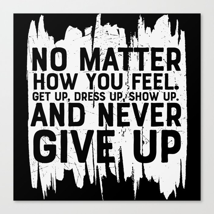 No Matter How You Feel Never Give Up Canvas Print