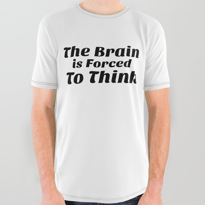 The Brain Forced To Think All Over Graphic Tee