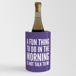 A Fun Thing To Do In The Morning Is Not Talk To Me (Ultra Violet) Wine Chiller