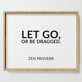 Zen quotes - Let go, or be dragged. Zen Proverb Serving Tray