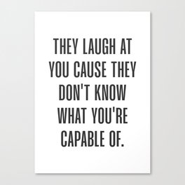 They laugh at you cause they don't know what you're capable of Canvas Print