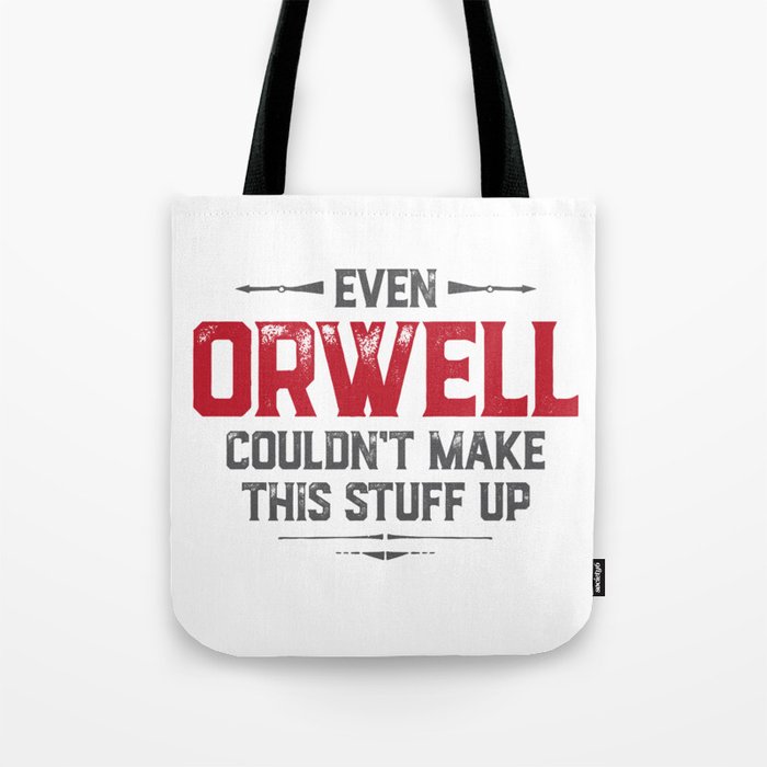 Even Orwell couldn't make this stuff up Tote Bag