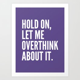 Hold On Let Me Overthink About It (Ultra Violet) Art Print